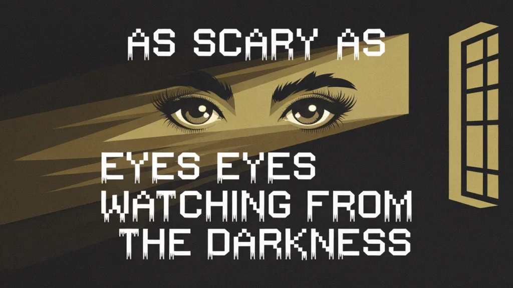 As Scary as Eyes Watching From the Darkness
