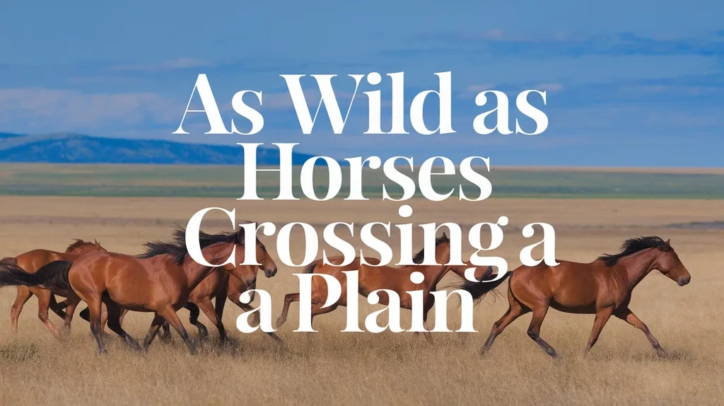 As Wild as Horses Crossing a Plain
