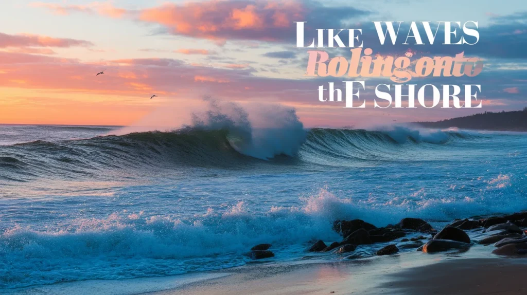 Like Waves Rolling Onto the Shore